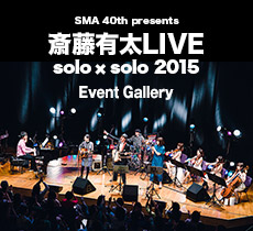 SMA 40th presents斎藤有太LIVE　solo × solo 2015 Event Gallery 公開