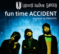 UNISON SQUARE GARDENfun time ACCIDENT powerd by SMA40th	